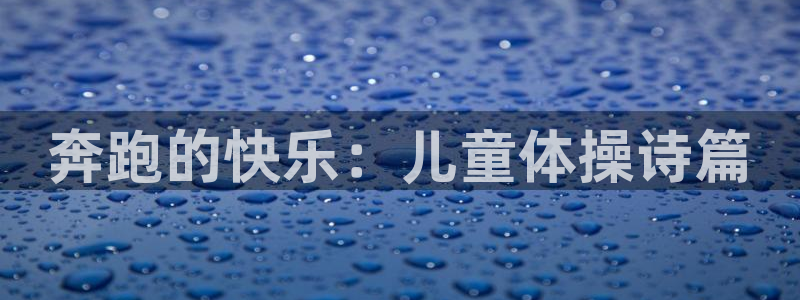 三亿体育网页版：奔跑的快乐：儿童体操诗篇