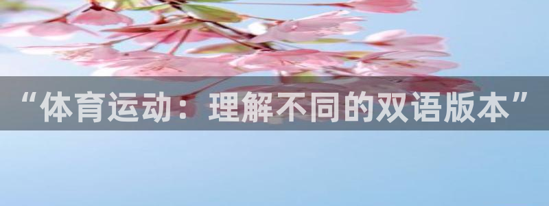 三亿体育网页版：“体育运动：理解不同的双语版本”